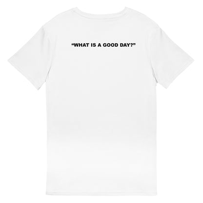 What Is A Good Day? T-Shirt.